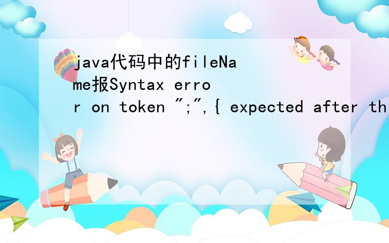 java代码中的fileName报Syntax error on token 
