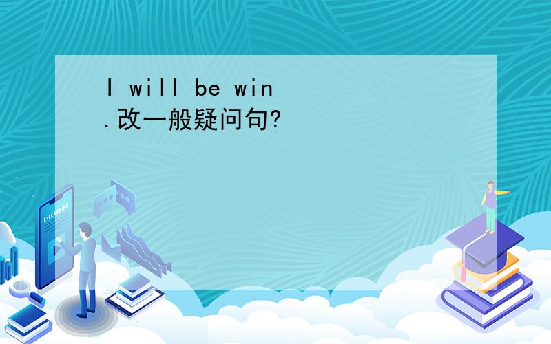 I will be win .改一般疑问句?