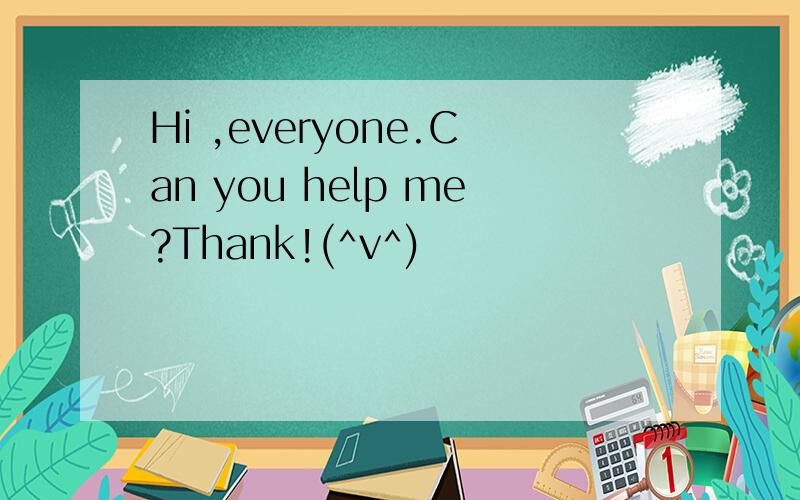 Hi ,everyone.Can you help me?Thank!(^v^)