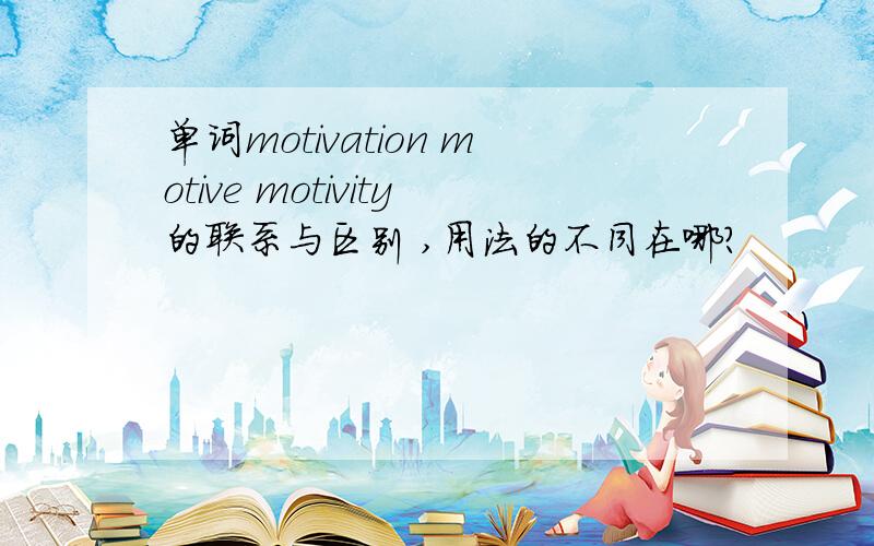 单词motivation motive motivity的联系与区别 ,用法的不同在哪?