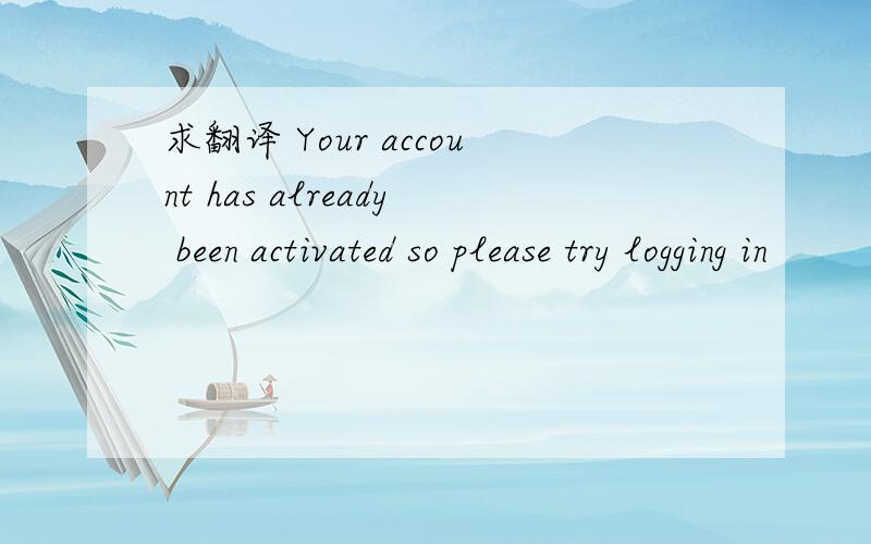 求翻译 Your account has already been activated so please try logging in