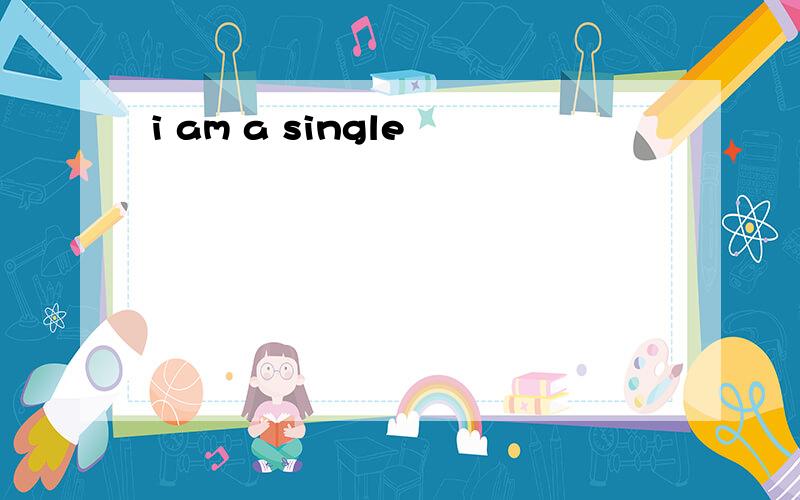 i am a single