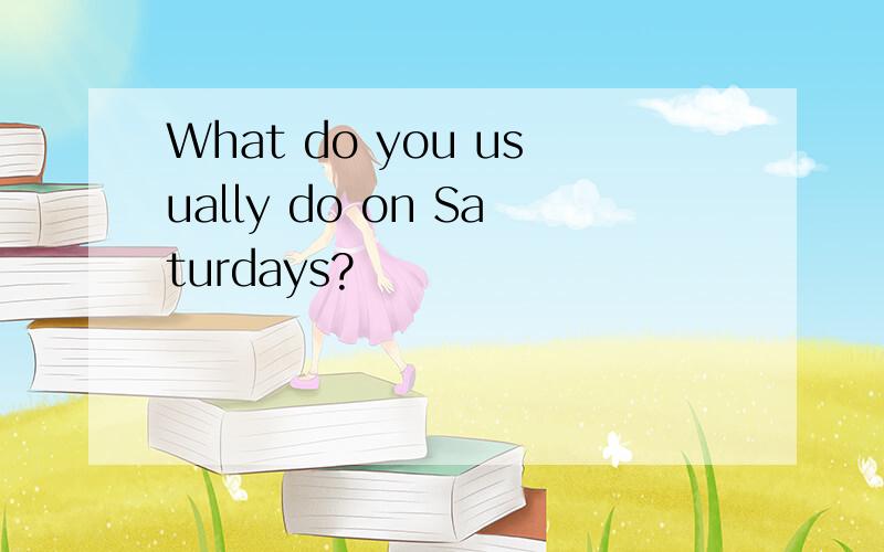 What do you usually do on Saturdays?