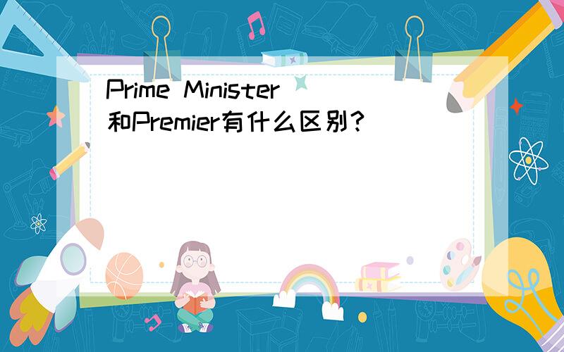 Prime Minister和Premier有什么区别?