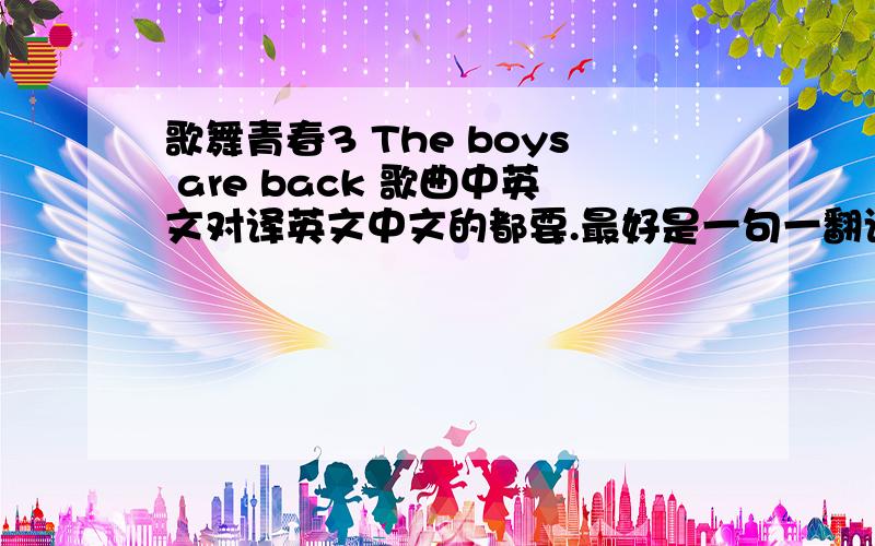 歌舞青春3 The boys are back 歌曲中英文对译英文中文的都要.最好是一句一翻译的那种.