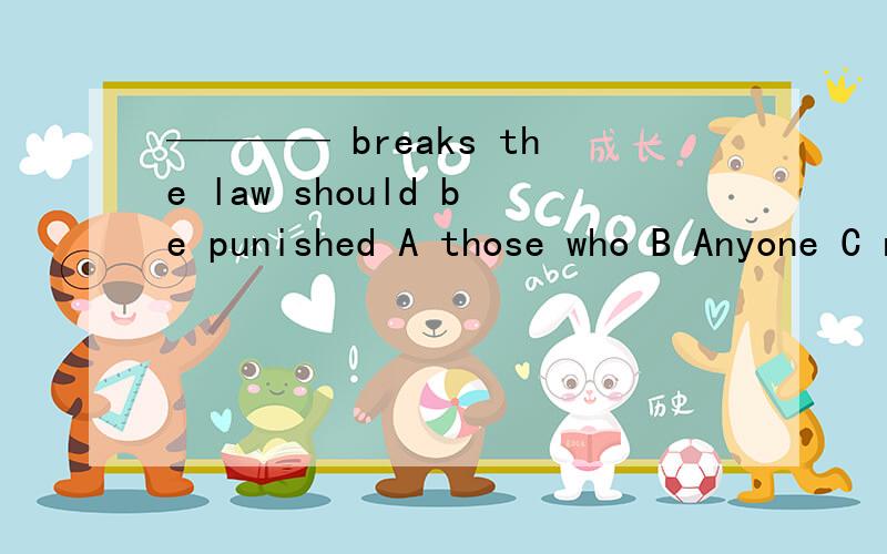 ———— breaks the law should be punished A those who B Anyone C no matter who D whoever那请问理由是什么 B和C错在哪里