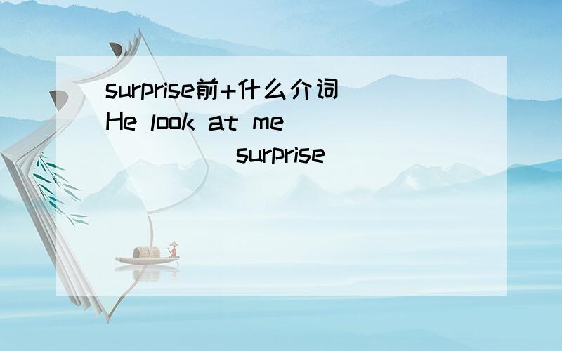 surprise前+什么介词He look at me ____  surprise