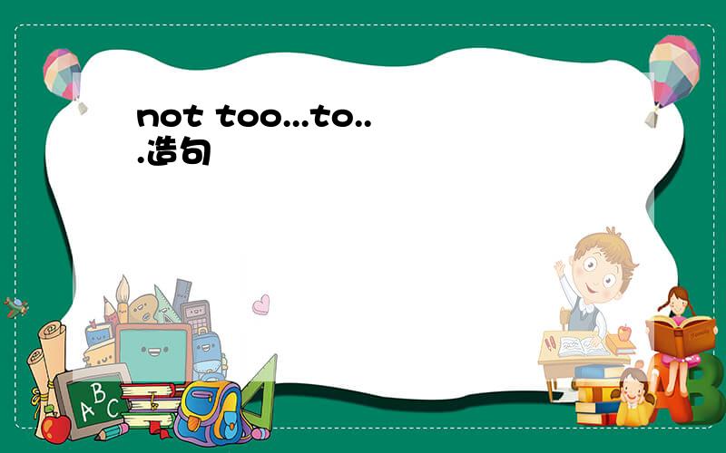 not too...to...造句
