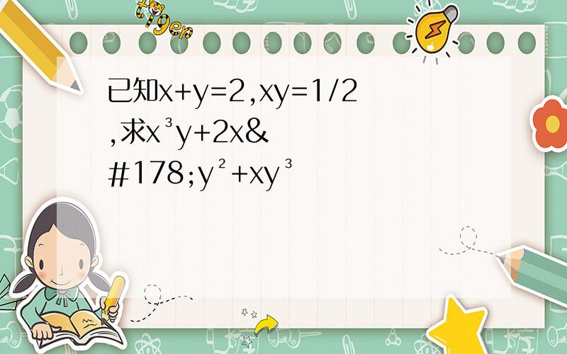 已知x+y=2,xy=1/2,求x³y+2x²y²+xy³