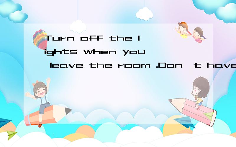 Turn off the lights when you leave the room .Don't have them __all the timeA buring B burn C burnt D burns 选哪个为什么?