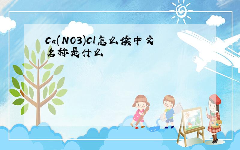 Ca(NO3)Cl怎么读中文名称是什么
