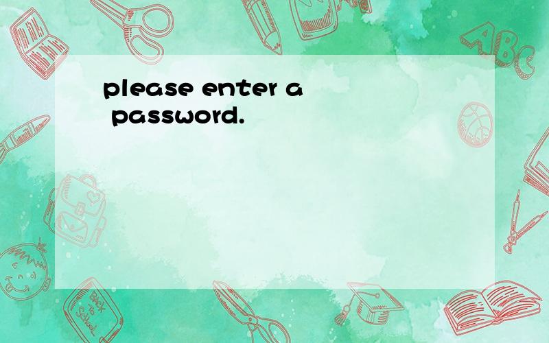 please enter a password.