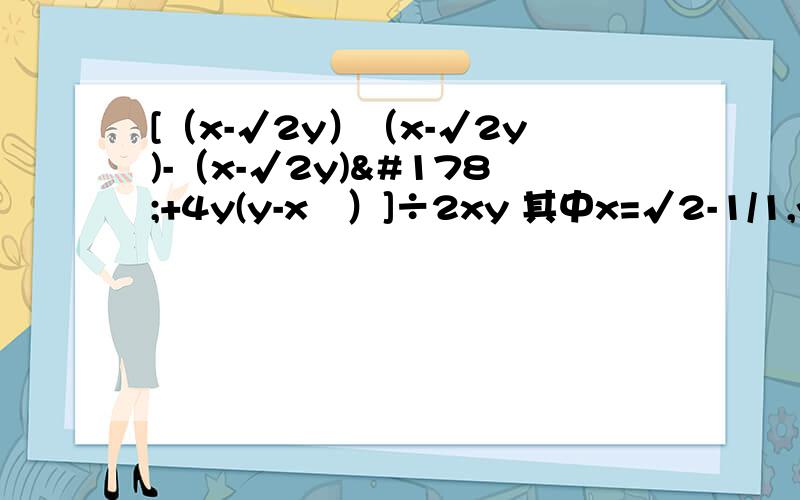 [（x-√2y）（x-√2y)-（x-√2y)²+4y(y-x²）]÷2xy 其中x=√2-1/1,y=√2+1/1
