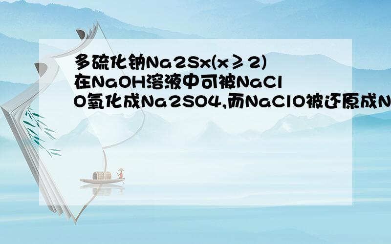 多硫化钠Na2Sx(x≥2)在NaOH溶液中可被NaClO氧化成Na2SO4,而NaClO被还原成NaCl,反应中Na2Sx与NaClO的物质的量之比为1：16.Na2Sx在结构上与Na2O2类似.则下列有关说法正确的是 （ ）A．Na2Sx中的X数值为2B．1m