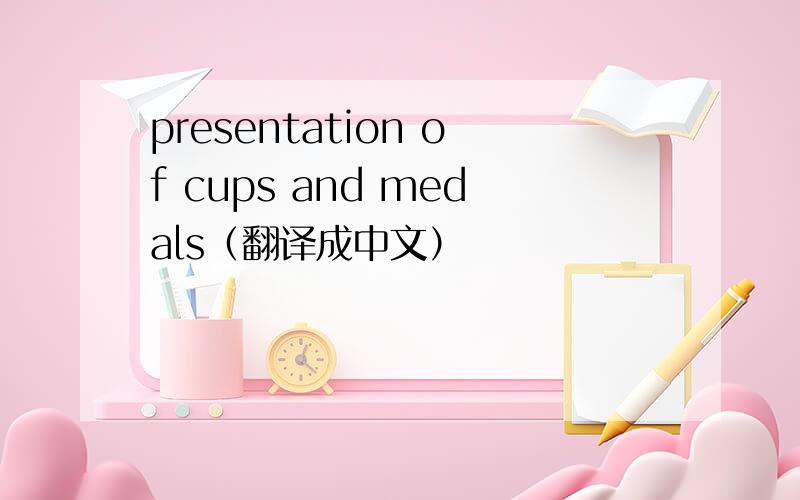 presentation of cups and medals（翻译成中文）