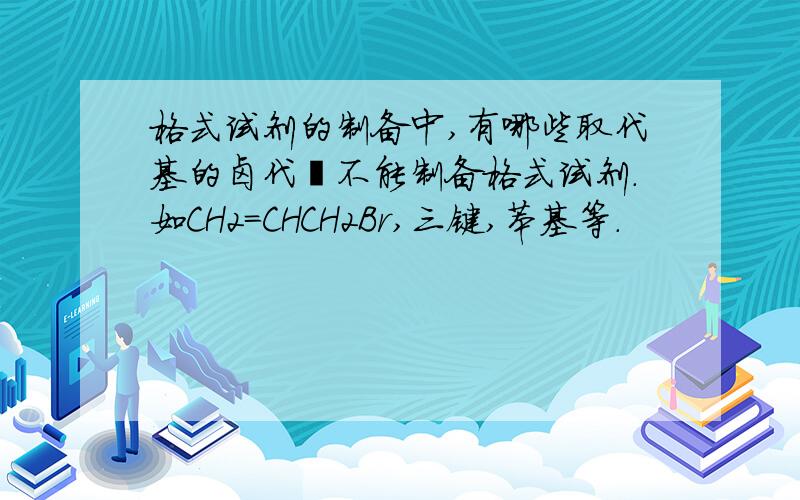 格式试剂的制备中,有哪些取代基的卤代烃不能制备格式试剂.如CH2=CHCH2Br,三键,苯基等.