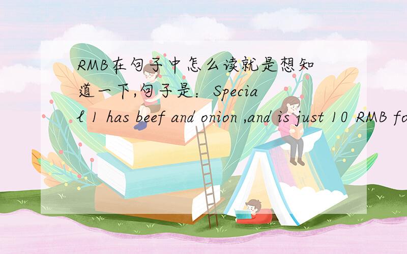 RMB在句子中怎么读就是想知道一下,句子是：Special 1 has beef and onion ,and is just 10 RMB for 15 dumplings.直接读字母我总觉得有点别扭