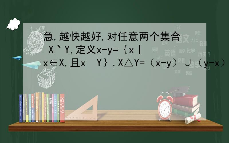急,越快越好,对任意两个集合 X丶Y,定义x-y=｛x丨x∈X,且x∉Y｝,X△Y=（x-y）∪（y-x）.设A=｛y丨y=x²,x∈R｝,B=｛y丨y=3sinx,x∈R｝,则A△B等于 设命题P：c²＜c,命题q：对x∈R,x²+4xc+1＞0,若p