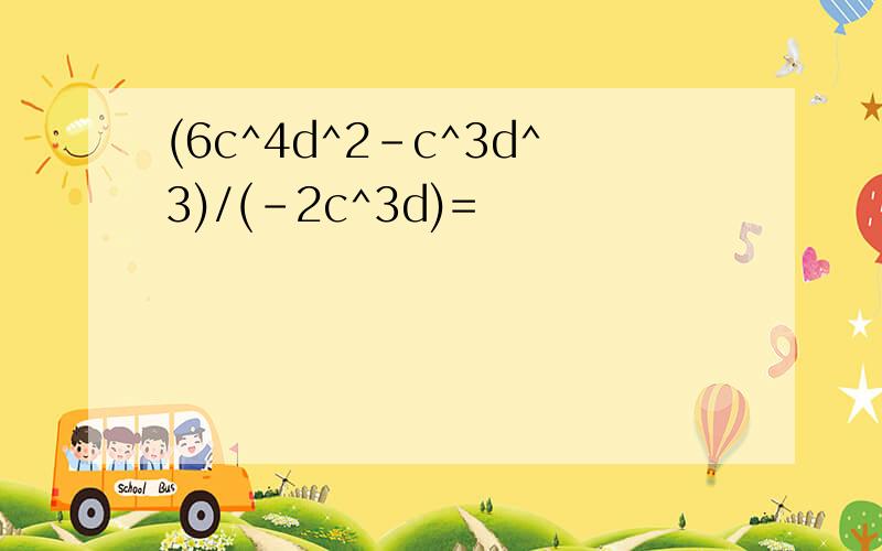 (6c^4d^2-c^3d^3)/(-2c^3d)=
