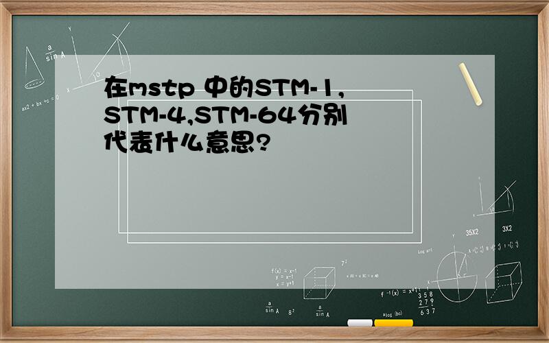 在mstp 中的STM-1,STM-4,STM-64分别代表什么意思?