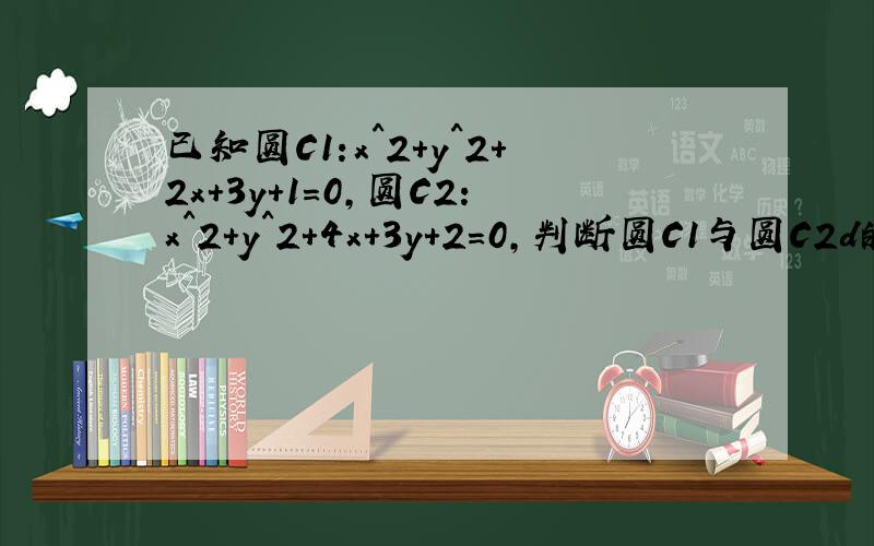 已知圆C1:x^2+y^2+2x+3y+1=0,圆C2:x^2+y^2+4x+3y+2=0,判断圆C1与圆C2d的位置关系!