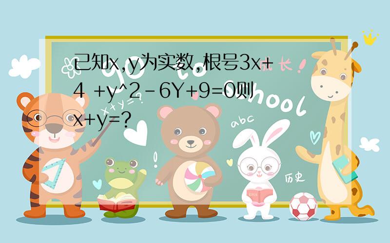 已知x,y为实数,根号3x+4 +y^2-6Y+9=0则x+y=?